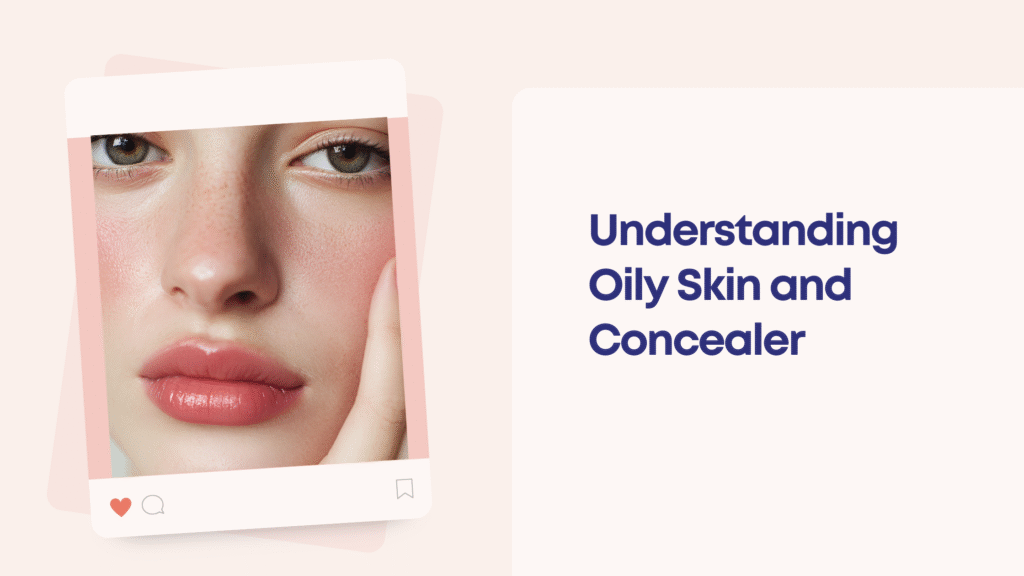 Understanding Oily Skin and Concealer: Why It Budges?